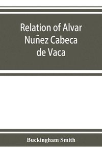bokomslag Relation of Alvar Nun&#771;ez Cabec&#807;a de Vaca