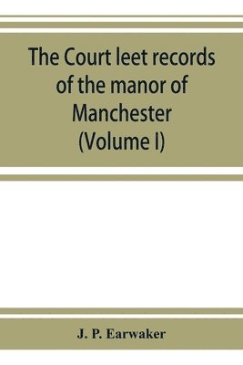 bokomslag The Court leet records of the manor of Manchester, from the year 1552 to the year 1686, and from the year 1731 to the year 1846 (Volume I)