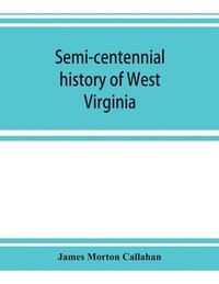 bokomslag Semi-centennial history of West Virginia, with special articles on development and resources