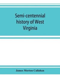 bokomslag Semi-centennial history of West Virginia, with special articles on development and resources