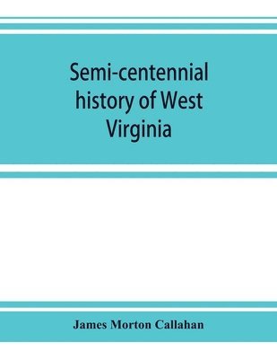 bokomslag Semi-centennial history of West Virginia, with special articles on development and resources