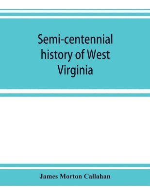 James Morton Callahan - Semi-centennial history of West Virginia, with special articles on development and resources, Häftad