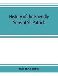 bokomslag History of the Friendly Sons of St. Patrick and of the Hibernian Society for the Relief of Emigrants from Ireland