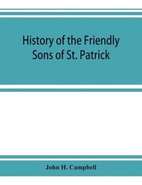 bokomslag History of the Friendly Sons of St. Patrick and of the Hibernian Society for the Relief of Emigrants from Ireland