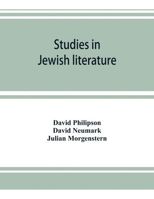 David Philipson, David Neumark - Studies in Jewish literature, issued in honor of Professor Kaufmann Kohler, Ph.D., president Hebrew Union College, Cincinnati, Ohio, on the occasion of his seventieth birthday, May the tenth, nineteen hundred and thirteen, Häftad