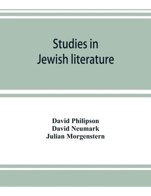 Studies in Jewish literature, issued in honor of Professor Kaufmann Kohler, Ph.D., president Hebrew Union College, Cincinnati, Ohio, on the occasion of his seventieth birthday, May the tenth, 1