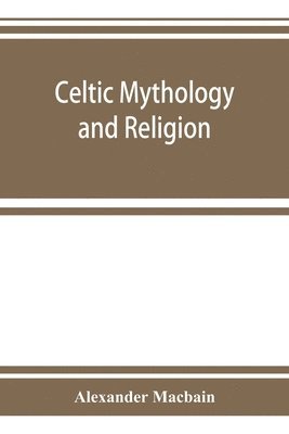 Celtic mythology and religion, with chapters upon Druid circles and Celtic burial 1