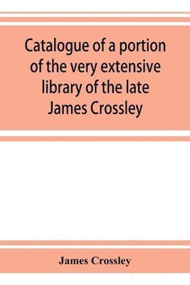 bokomslag Catalogue of a portion of the very extensive library of the late James Crossley