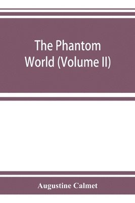 bokomslag The phantom world, or, The philosophy of spirits, apparitions (Volume II)