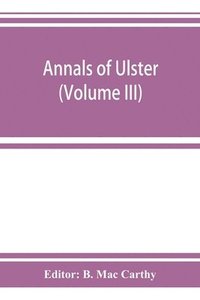 bokomslag Annals of Ulster, otherwise Annals of Senat A Chronicle of Irish Affairs A.D. 431-1131