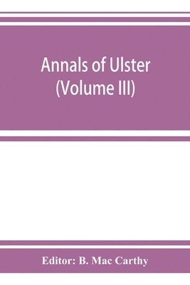 bokomslag Annals of Ulster, otherwise Annals of Senat A Chronicle of Irish Affairs A.D. 431-1131