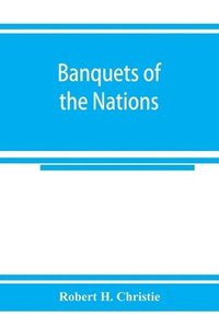 bokomslag Banquets of the nations; eighty-six dinners characteristic and typical each of its own country