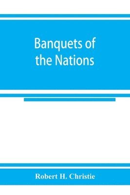 Banquets of the nations; eighty-six dinners characteristic and typical each of its own country 1
