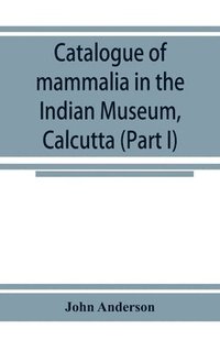 bokomslag Catalogue of mammalia in the Indian Museum, Calcutta (Part I) Primates, Prosimiae, Chiroptera, and Insectivora.