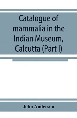 bokomslag Catalogue of mammalia in the Indian Museum, Calcutta (Part I) Primates, Prosimiae, Chiroptera, and Insectivora.