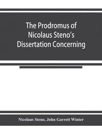 bokomslag The prodromus of Nicolaus Steno's dissertation concerning a solid body enclosed by process of nature within a solid; an English version with an introduction and explanatory notes