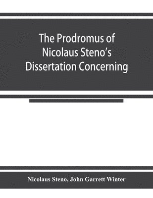 Nicolaus Steno, John Garrett Winter - prodromus of Nicolaus Steno's dissertation concerning a solid body enclosed by process of nature within a solid; an English version with an introduction and explanatory notes, Häftad