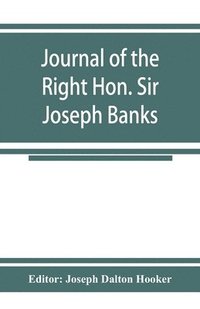 bokomslag Journal of the Right Hon. Sir Joseph Banks; during Captain Cook's first voyage in H.M.S. Endeavour in 1768-71 to Terra del Fuego, Otahite, New Zealand, Australia, the Dutch East Indies, etc.