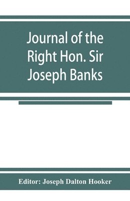 bokomslag Journal of the Right Hon. Sir Joseph Banks; during Captain Cook's first voyage in H.M.S. Endeavour in 1768-71 to Terra del Fuego, Otahite, New Zealand, Australia, the Dutch East Indies, etc.