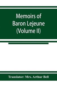 bokomslag Memoirs of Baron Lejeune, aide-de-camp to marshals Berthier, Davout, and Oudinot (Volume II)
