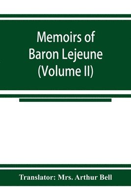 Memoirs of Baron Lejeune, aide-de-camp to marshals Berthier, Davout, and Oudinot (Volume II) 1