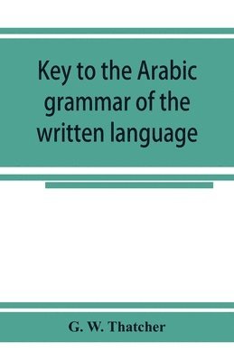 Key to the Arabic grammar of the written language 1