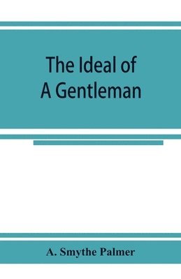 ideal of a gentleman; or, A mirror for gentlefolks, a portrayal in literature from the earliest times