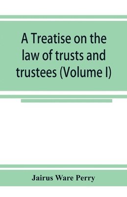 Jairus Ware Perry - treatise on the law of trusts and trustees (Volume I), Häftad