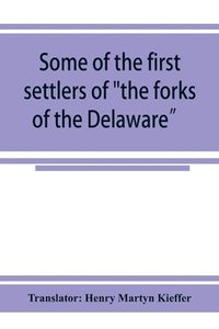 bokomslag Some of the first settlers of "the forks of the Delaware" and their descendants