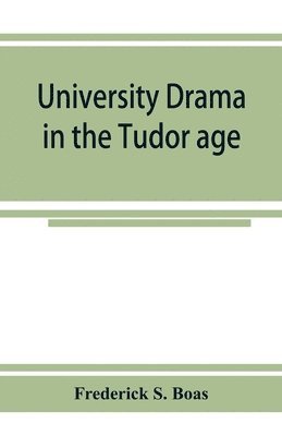Frederick S Boas - University drama in the Tudor age, Häftad