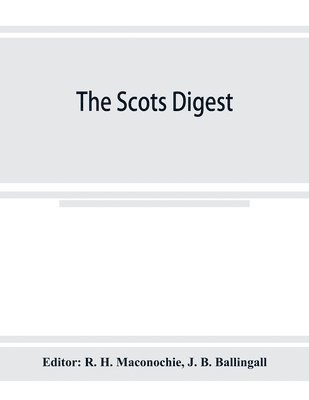 bokomslag The Scots digest. Digest of all the cases decided in the supreme courts of Scotland and reported in the various series of reports, 1905-1915