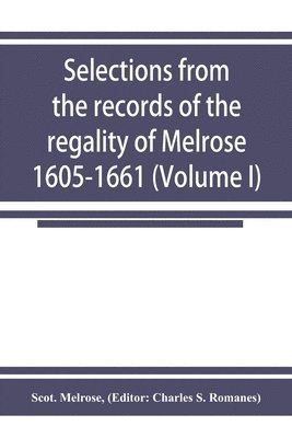 bokomslag Selections from the records of the regality of Melrose 1605-1661 (Volume I)