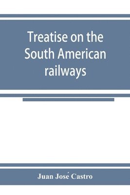 Treatise on the South American railways and the great international lines 1