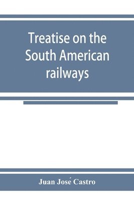 Treatise on the South American railways and the great international lines