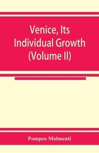 bokomslag Venice, its individual growth from the earliest beginnings to the fall of the republic Part I- The Middle Ages (Volume II)