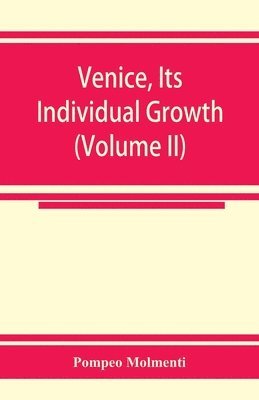 bokomslag Venice, its individual growth from the earliest beginnings to the fall of the republic Part I- The Middle Ages (Volume II)