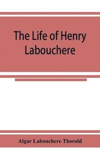 bokomslag The life of Henry Labouchere