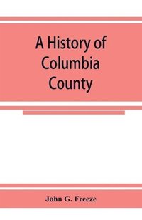 bokomslag history of Columbia County, Pennsylvania. From the earliest times.