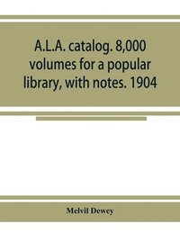 bokomslag A.L.A. catalog. 8,000 volumes for a popular library, with notes. 1904