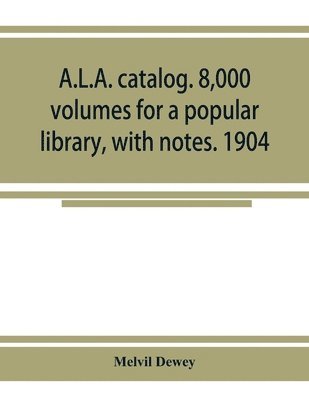 A.L.A. catalog. 8,000 volumes for a popular library, with notes. 1904 1