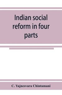 bokomslag Indian social reform in four parts; being a collection of essays, addresses, speeches, &c., with an appendix