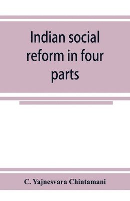 bokomslag Indian social reform in four parts; being a collection of essays, addresses, speeches, &c., with an appendix