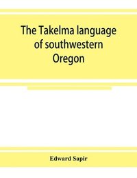 bokomslag The Takelma language of southwestern Oregon