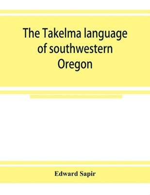 The Takelma language of southwestern Oregon 1