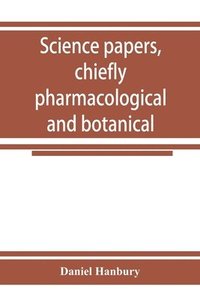 bokomslag Science papers, chiefly pharmacological and botanical