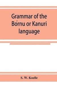 bokomslag Grammar of the Bo&#769;rnu or Ka&#772;nuri&#772; language