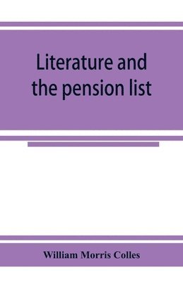 Literature and the pension list. An investigation conducted for the Committee of the Incorporated Society of Authors 1