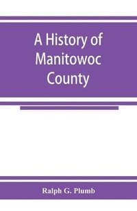 bokomslag A history of Manitowoc County