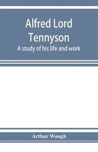 bokomslag Alfred Lord Tennyson; a study of his life and work