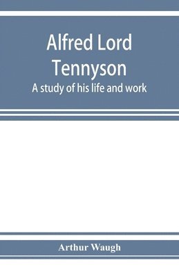Arthur Waugh - Alfred Lord Tennyson; a study of his life and work, Häftad